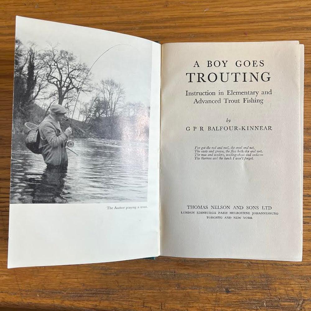 A Boy Goes Trouting: Instruction in Elementary and Advanced Trout Fishing - G. P. R. Balfour-Kinnear-Gamefish