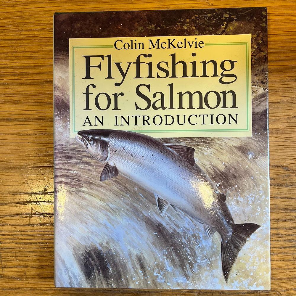 Fly Fishing for Salmon: An Introduction - Colin Laurie McKelvie-Gamefish